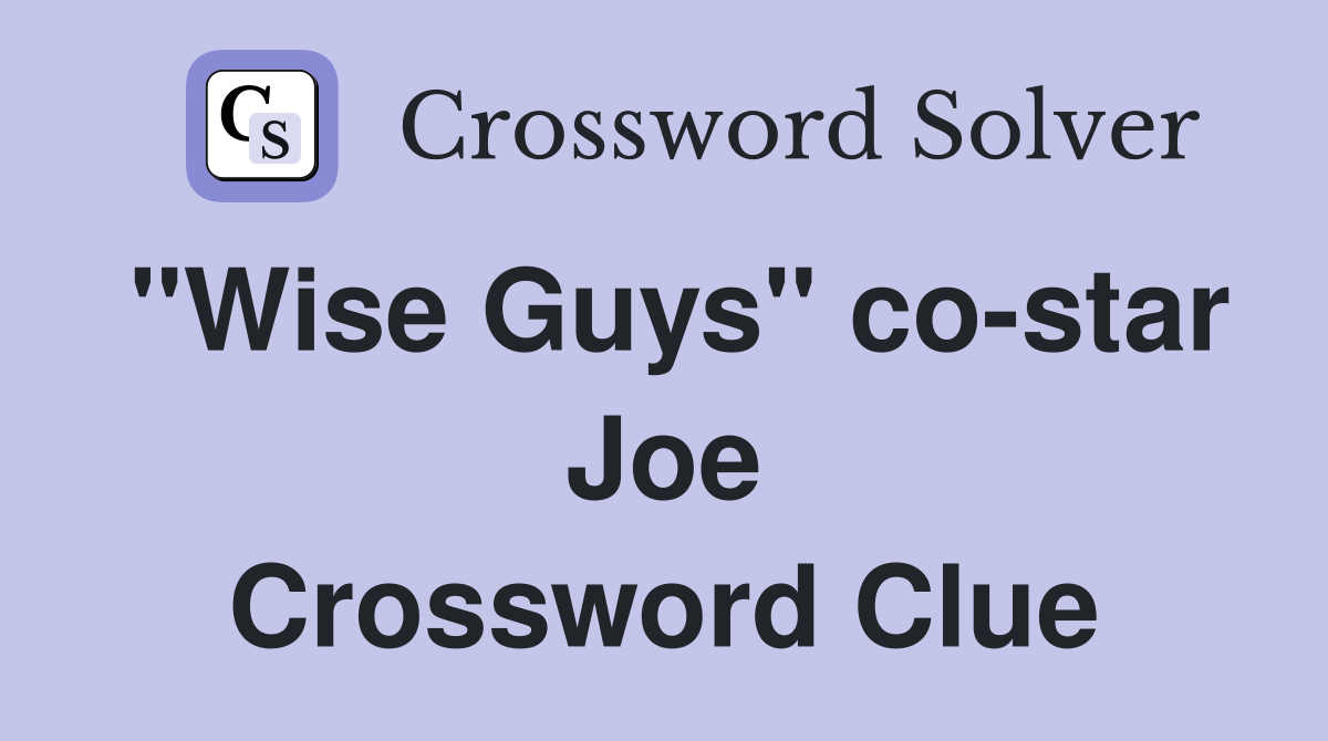"Wise Guys" costar Joe Crossword Clue Answers Crossword Solver